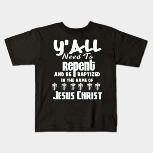 Y’all Need To Repent And Be Baptized In The Name of Jesus Christ Kids T-Shirt